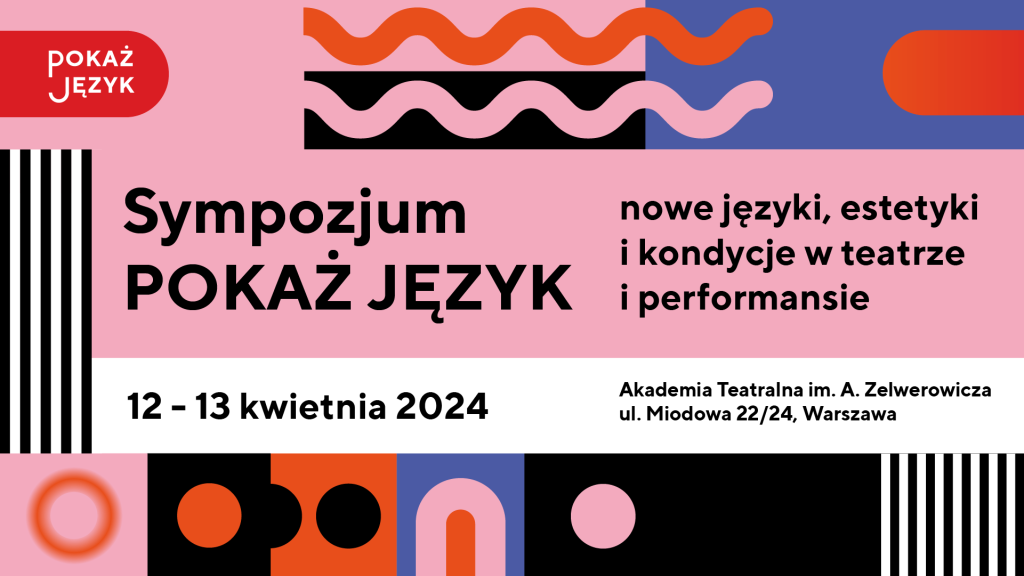 Wielokolorowy baner promujący wydarzenie. Sympozjum "Pokaż język, nowe języki, estetyki i kondycje w teatrze i performansie. 12-13 kwietnia 2024. Akademia Teatralna im. A. Zelwerowicza ul. Miodowa 22/24, Warszawa.